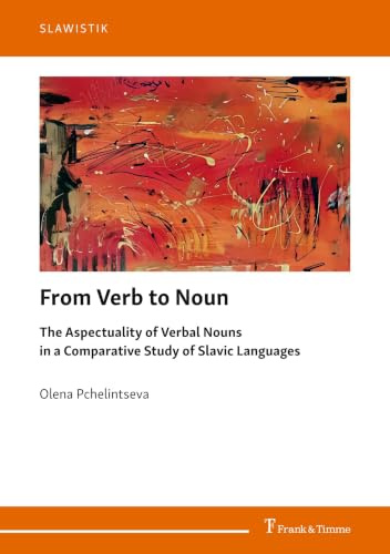 From Verb to Noun: The Aspectuality of Verbal Nouns in a Comparative Study of Slavic Languages (Slawistik, Band 14)