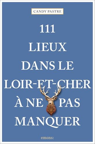 111 Lieux dans le Loir-et-Cher à ne pas manquer: Guide touristique