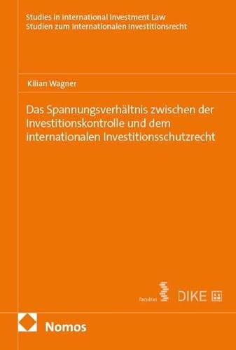 Das Spannungsverhältnis zwischen der Investitionskontrolle und dem internationalen Investitionsschutzrecht (Studien zum Internationalen Investitionsrecht | Studies in International Investment Law)