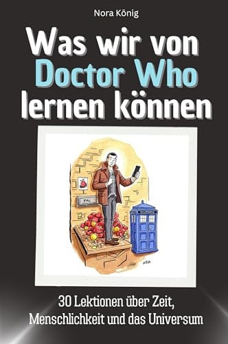 Was wir von Doctor Who lernen können - Das perfekte Geschenk für Weihnachten und Geburtstag für Männer, Frauen und Teenager: 30 Lektionen über Zeit, Menschlichkeit und das Universum