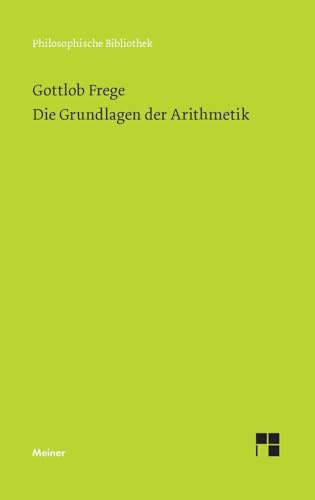 Die Grundlagen der Arithmetik: Eine logisch mathematische Untersuchung über den Begriff der Zahl (Philosophische Bibliothek)