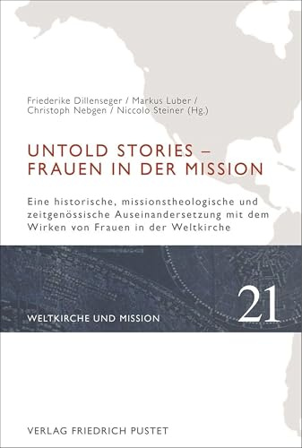 Untold Stories – Frauen in der Mission: Eine historische, missionstheologische und zeitgenössische Auseinandersetzung mit dem Wirken von Frauen in der Weltkirche (Weltkirche und Mission)