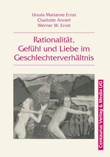 Rationalität, Gefühl und Liebe im Geschlechterverhältnis: Ursula Marianne Ernst, Charlotte Annerl, Werner W. Ernst, (Hrsg.) (Soziologische Studien,)