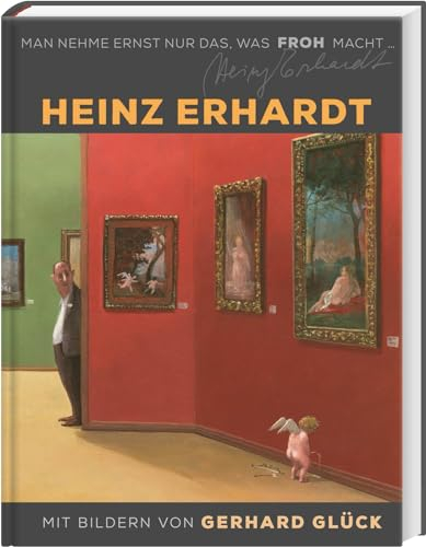 Heinz Erhardt: Man nehme ernst nur das, was froh macht: Großer Sammelband mit satirischen Gedichten über das Leben und witzigen Bildern von Gerhard Glück