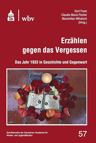 Erzählen gegen das Vergessen: Das Jahr 1933 in Geschichte und Gegenwart (Schriftenreihe der Deutschen Akademie für Kinder- und Jugendliteratur Volkach e.V.)