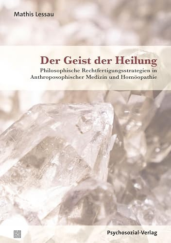 Der Geist der Heilung: Philosophische Rechtfertigungsstrategien in Anthroposophischer Medizin und Homöopathie (Mensch und Medizin)