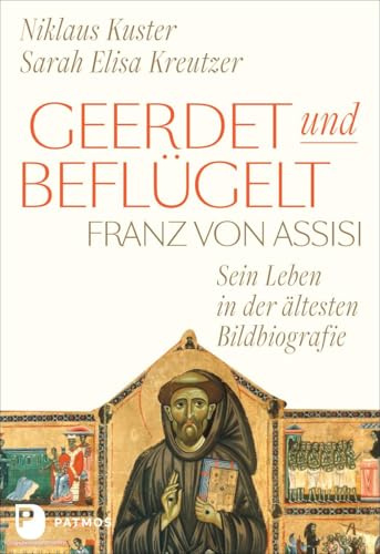 Geerdet und beflügelt: Franz von Assisi – sein Leben in der ältesten Bildbiografie