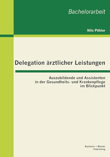 Delegation ärztlicher Leistungen: Auszubildende und Assistenten in der Gesundheits- und Krankenpflege im Blickpunkt