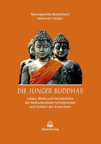Die Jünger Buddhas: Leben, Werk und Vermächtnis der bedeutendsten Schülerinnen und Schüler des Erwachten