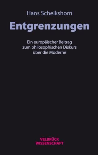 Entgrenzungen: Ein europäischer Beitrag zum Diskurs der Moderne