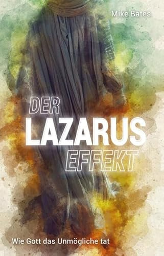 Der Lazarus-Effekt: Wie Gott das Unmögliche tat