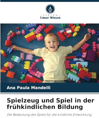 Spielzeug und Spiel in der frühkindlichen Bildung: Die Bedeutung des Spiels für die kindliche Entwicklung