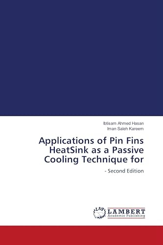 Applications of Pin Fins HeatSink as a Passive Cooling Technique for: - Second Edition