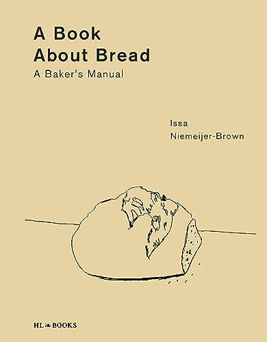 A Book about Bread: A Baker's Manual: Artisan Baking with Knowledge and Intuition
