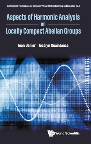 Aspects Of Harmonic Analysis On Locally Compact Abelian Groups: 1 (MATHEMATICAL FOUNDATIONS FOR COMPUTER VISION, MACHINE LEARNING, AND ROBOTICS)