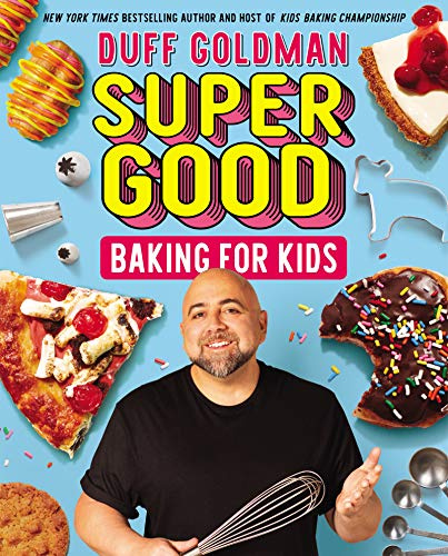 Super Good Baking for Kids: Celebrity Chef Duff Goldman's Cookbook for Children (Ages 8-12) with Recipes for Delicious Treats