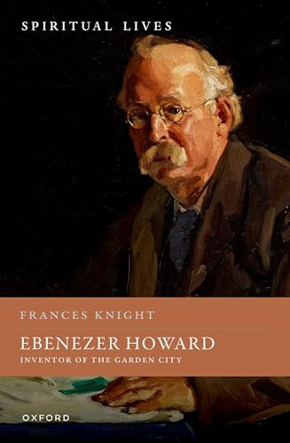Ebenezer Howard: Inventor of the Garden City (Spiritual Lives)