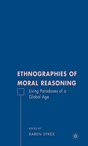 Ethnographies of Moral Reasoning: Living Paradoxes of a Global Age