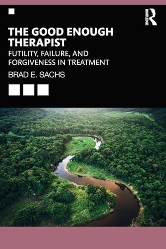 The Good Enough Therapist: Futility, Failure, and Forgiveness in Treatment
