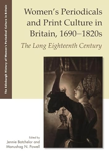 Women's Periodicals and Print Culture in Britain, 1690-1820s: The Long Eighteenth Century (The Edinburgh History of Women's Periodical Culture in Britain)