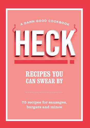 HECK! Recipes You Can Swear By: 75 recipes for sausages, burgers and mince