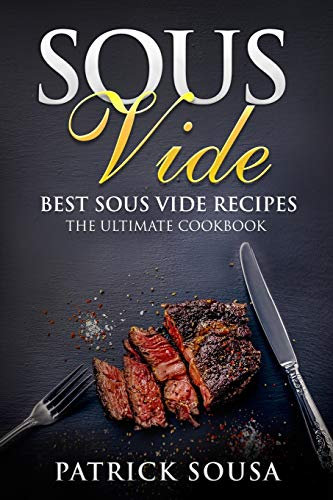 Sous Vide: Best Sous Vide Recipes - The Ultimate Cookbook
