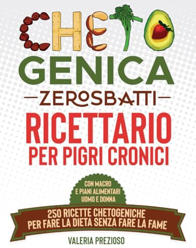 Chetogenica Zero Sbatti: Ricettario per pigri cronici | 250 ricette chetogeniche per fare la dieta senza fare la fame| Con macro e piani alimentari uomo e donna
