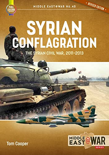 Syrian Conflagration: The Syrian Civil War, 2011-2013 [Revised Edition]: 45 (Middle East@War)