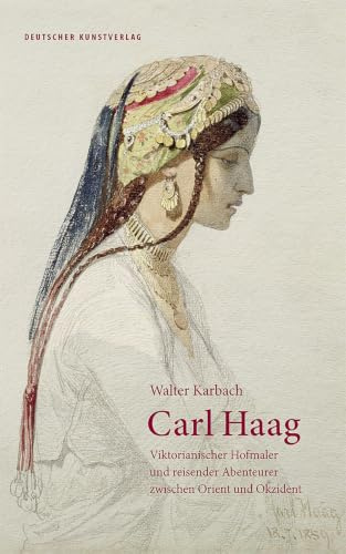 Carl Haag: Viktorianischer Hofmaler und reisender Abenteurer zwischen Orient und Okzident