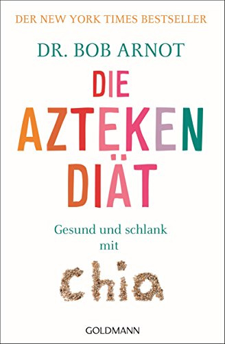 Die Aztekendiät: Gesund und schlank mit Chia - Der New York Times Bestseller -