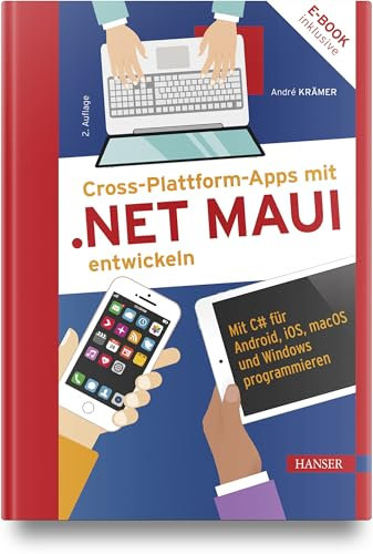 Cross-Plattform-Apps mit .NET MAUI entwickeln: Mit C# für Android, iOS, macOS und Windows programmieren