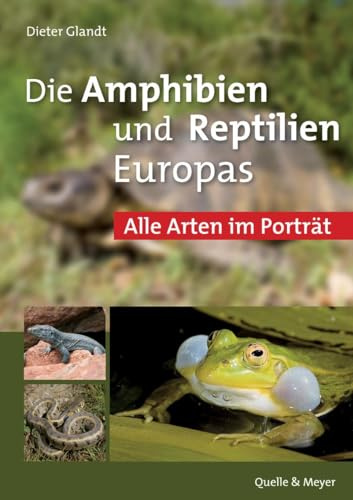 Die Amphibien und Reptilien Europas: Alle Arten im Porträt
