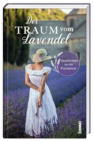 Der Traum vom Lavendel: Geschichten aus der Provence