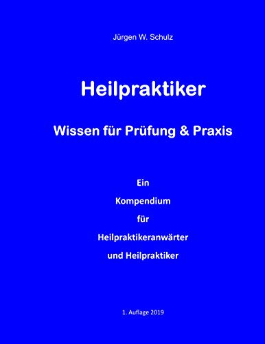 Heilpraktiker Wissen für Prüfung & Praxis: Ein Kompendium für Heilpraktikeranwärter und Heilpraktiker