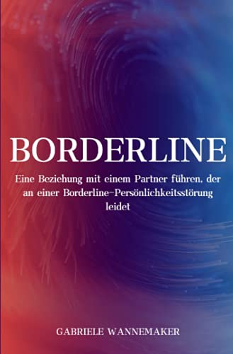 Borderline: Eine Beziehung mit einem Partner führen, der an einer Borderline-Persönlichkeitsstörung leidet