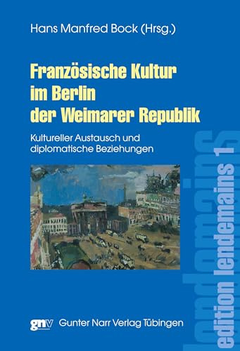 Französische Kultur im Berlin der Weimarer Republik. Kultureller Austausch und diplomatische Beziehungen (édition lendemain)