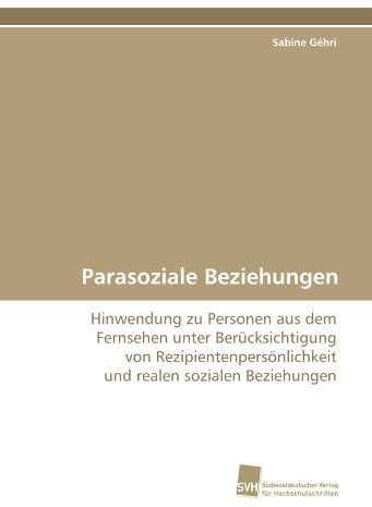 Parasoziale Beziehungen: Hinwendung zu Personen aus dem Fernsehen unter Berücksichtigung von Rezipientenpersönlichkeit und realen sozialen Beziehungen