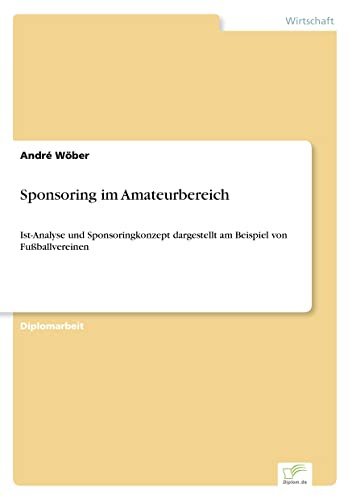Sponsoring im Amateurbereich: Ist-Analyse und Sponsoringkonzept dargestellt am Beispiel von Fußballvereinen