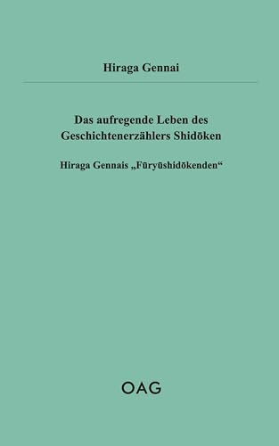 Das aufregende Leben des Geschichtenerzählers Shidōken: Hiraga Gennais „Fūryūshidōkenden“: Hiraga Gennais Furyushidokenden (OAG Taschenbuch)