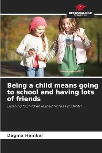 Being a child means going to school and having lots of friends: Listening to children in their role as students