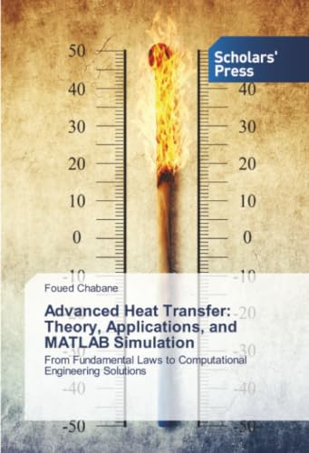 Advanced Heat Transfer: Theory, Applications, and MATLAB Simulation: From Fundamental Laws to Computational Engineering Solutions