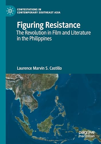 Figuring Resistance: The Revolution in Film and Literature in the Philippines (Contestations in Contemporary Southeast Asia)