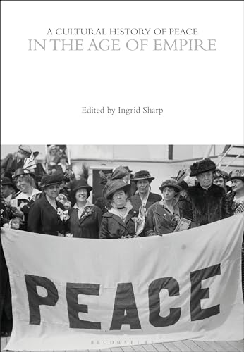 A Cultural History of Peace in the Age of Empire (The Cultural Histories Series)