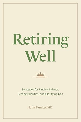 Retiring Well: Strategies for Finding Balance, Setting Priorities, and Glorifying God