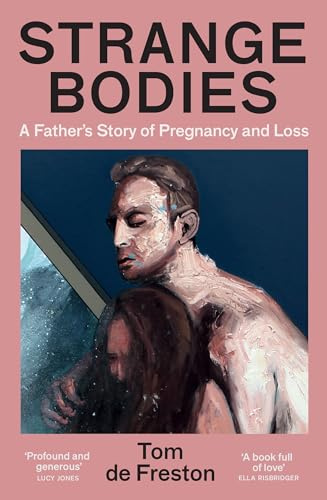 Strange Bodies: A Father’s Story of Pregnancy and Loss