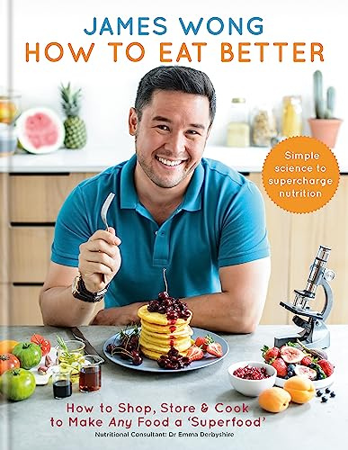 How to Eat Better: How to Shop, Store & Cook to Make Any Food a 'Superfood'. Simple science to supercharge nutrition