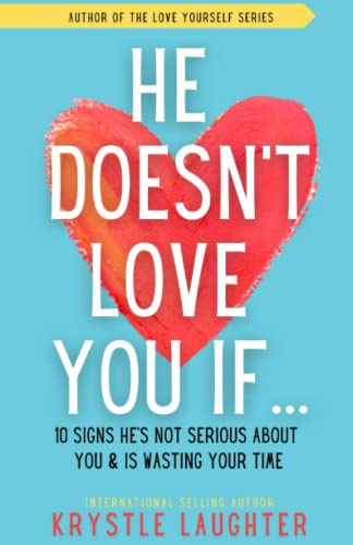 He Doesn't Love You If...: 10 Signs He's Not Serious About You & Is Wasting Your Time (Relationship Series)