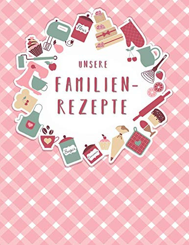 Unsere Familienrezepte: Das XXL Kochbuch zum Selberschreiben für die ganze Familie, mit Inhaltsverzeichnis und viel Platz für Notizen