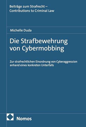 Die Strafbewehrung von Cybermobbing: Zur strafrechtlichen Einordnung von Cyberaggression anhand eines konkreten Unterfalls (Beiträge zum Strafrecht – Contributions to Criminal Law)
