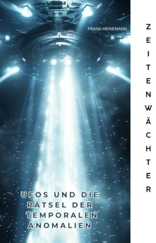 Zeitenwächter: UFOs und die Rätsel der temporalen Anomalien